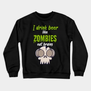 I drink beer like zombies eat brains Crewneck Sweatshirt